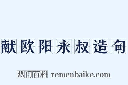 献欧阳永叔造句是什么意思的图片
